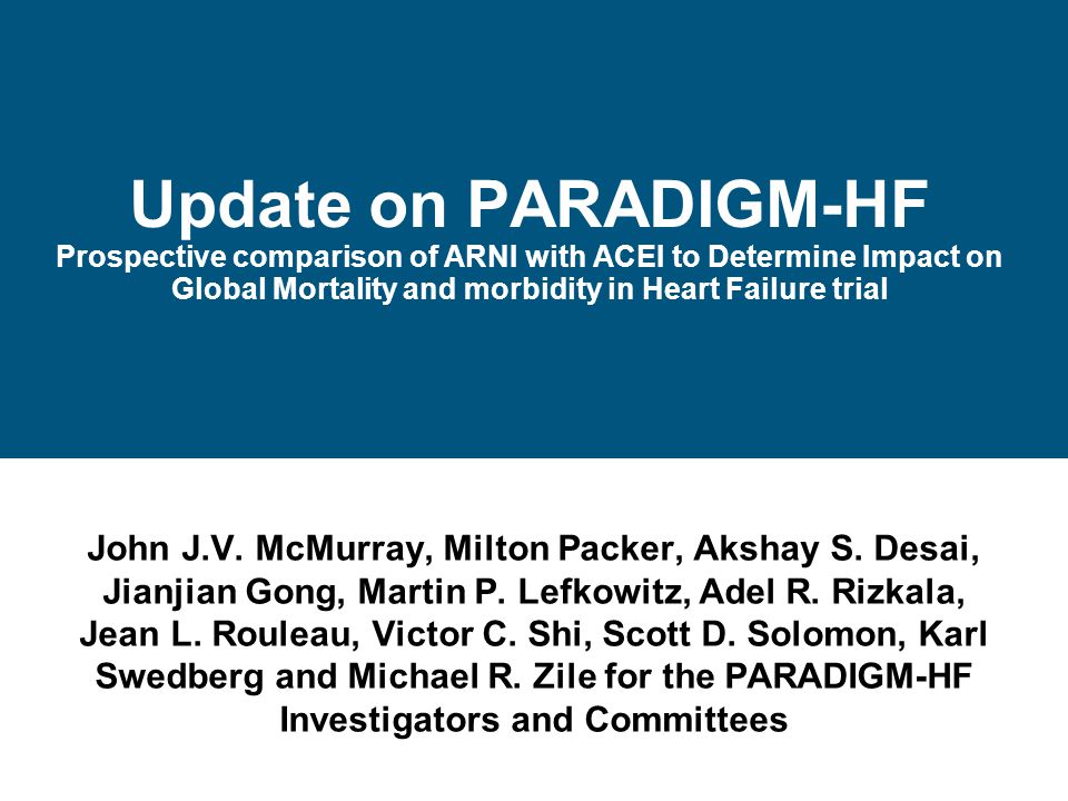 Update on PARADIGM-HF Prospective comparison of ARNI with ACEI to Determine Impact on Global Mortality and morbidity in Heart Failure trial
