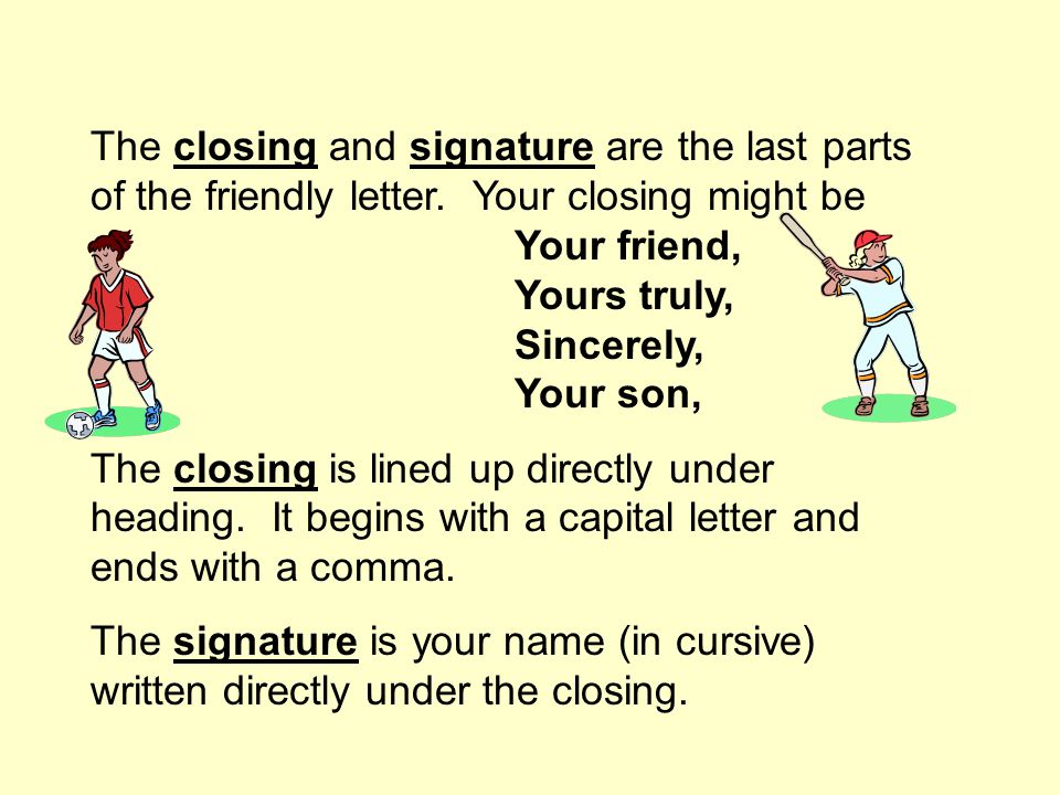 The closing and signature are the last parts of the friendly letter