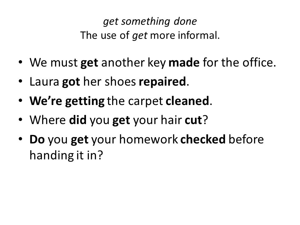 get something done The use of get more informal.