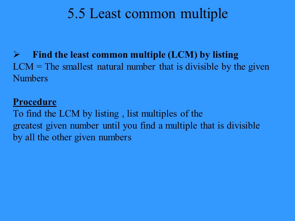 5.5 Least common multiple Find the least common multiple (LCM) by listing. LCM = The smallest natural number that is divisible by the given.