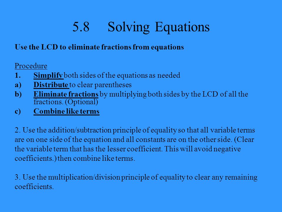 5.8 Solving Equations Use the LCD to eliminate fractions from equations. Procedure. Simplify both sides of the equations as needed.