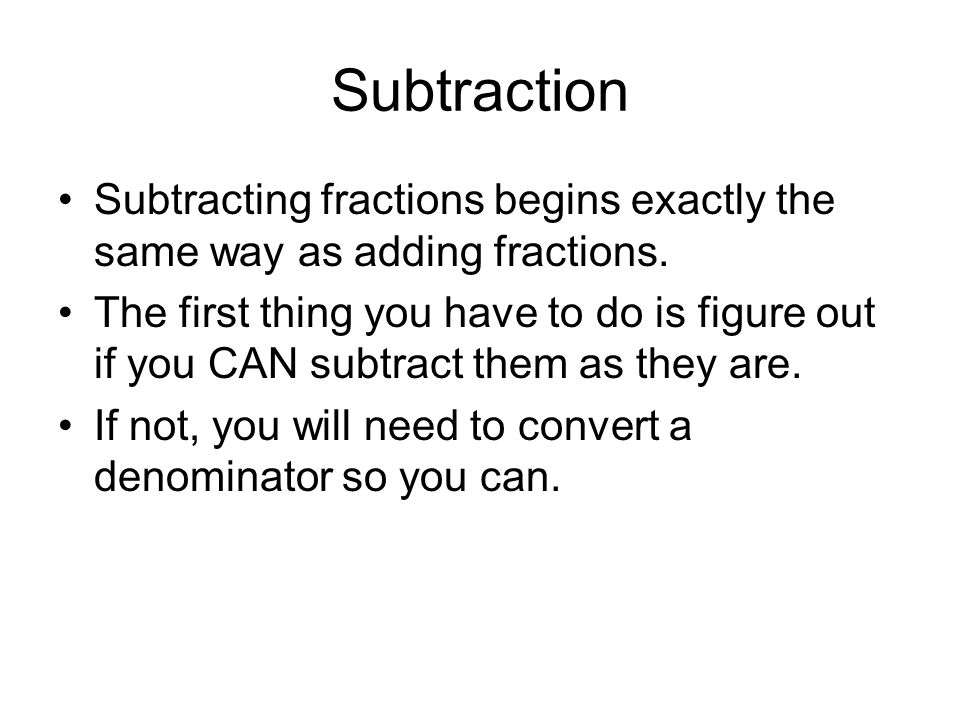 Subtraction Subtracting fractions begins exactly the same way as adding fractions.