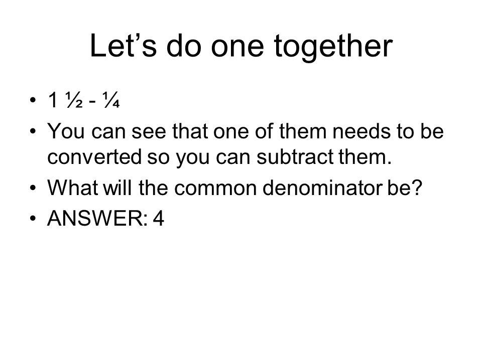 Let’s do one together 1 ½ - ¼