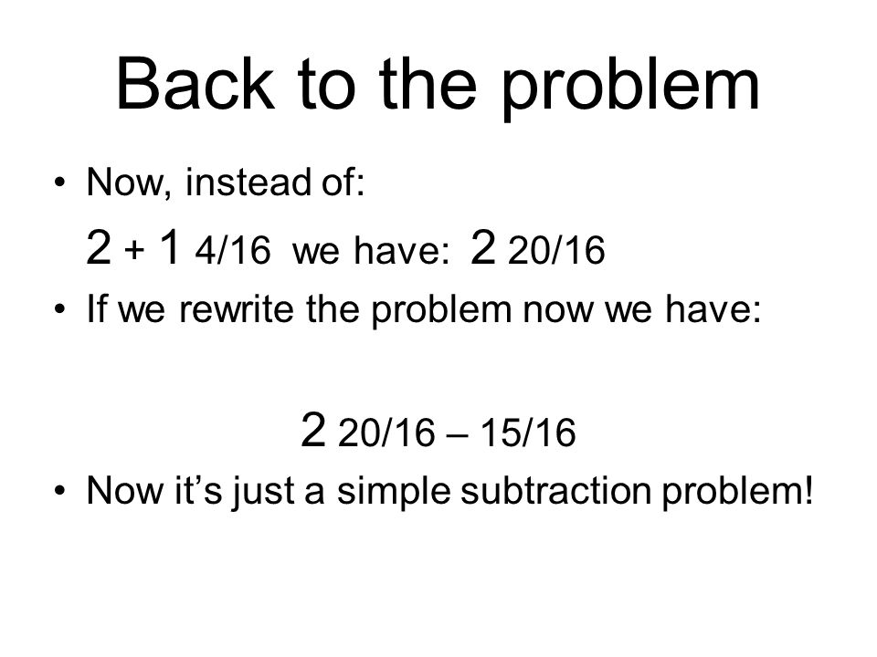 Back to the problem 2 20/16 – 15/16 Now, instead of: