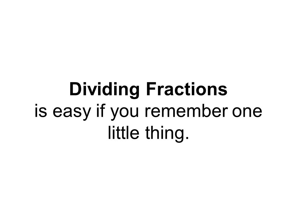 Dividing Fractions is easy if you remember one little thing.