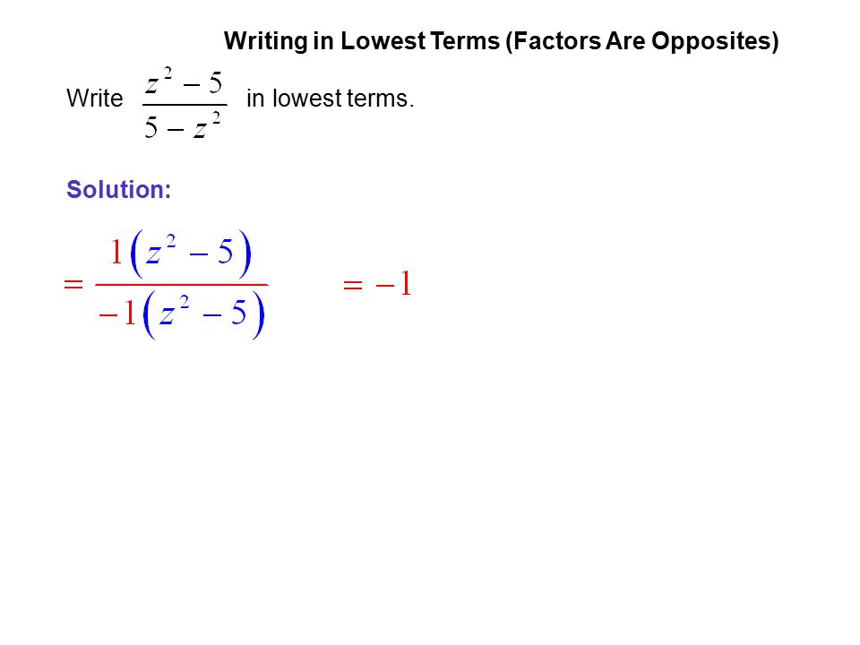 EXAMPLE 5 Writing in Lowest Terms (Factors Are Opposites) Write in lowest terms.