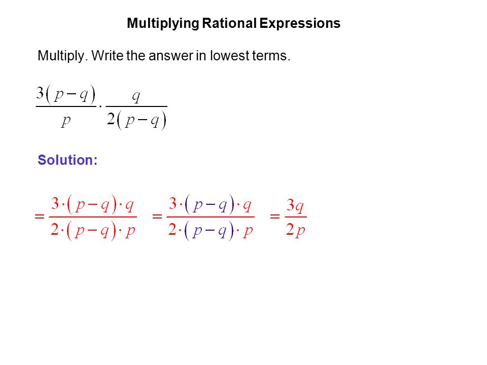 EXAMPLE 2 Multiplying Rational Expressions Multiply. Write the answer in lowest terms. Solution: