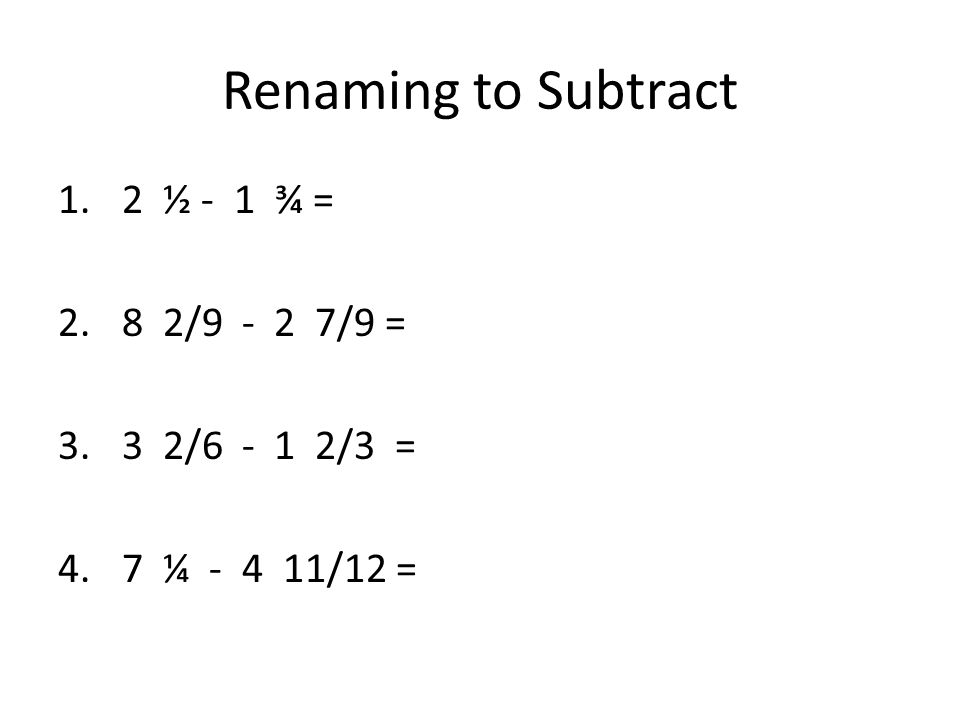Renaming to Subtract 2 ½ - 1 ¾ = 8 2/ /9 = 3 2/ /3 =