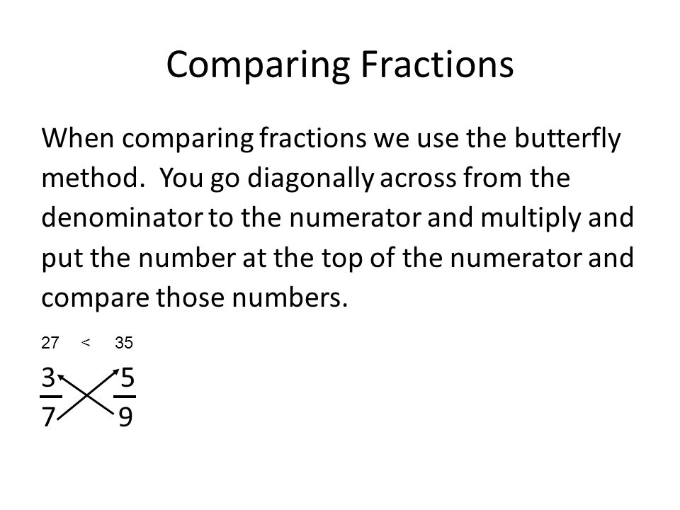 Comparing Fractions When comparing fractions we use the butterfly