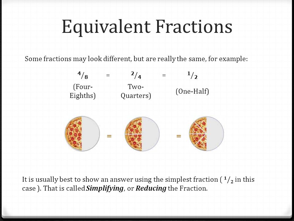 Equivalent Fractions Some fractions may look different, but are really the same, for example: 4/8.