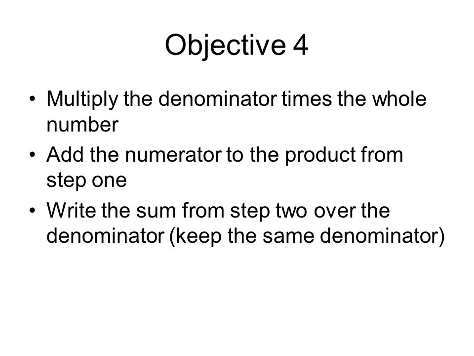 Objective 4 Multiply the denominator times the whole number