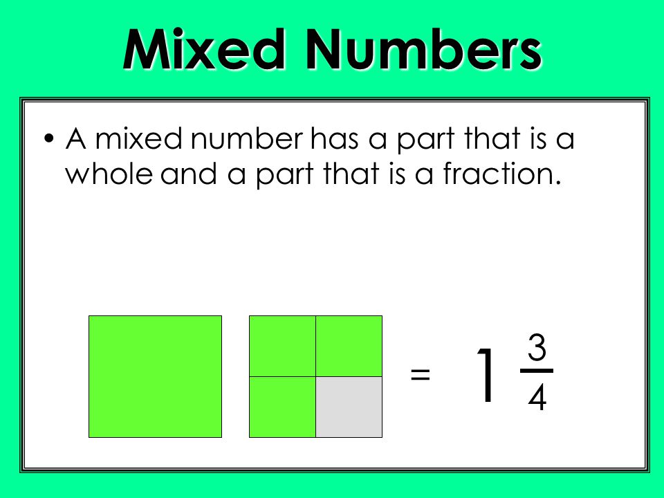 Mixed Numbers A mixed number has a part that is a whole and a part that is a fraction. 3 1 = 4