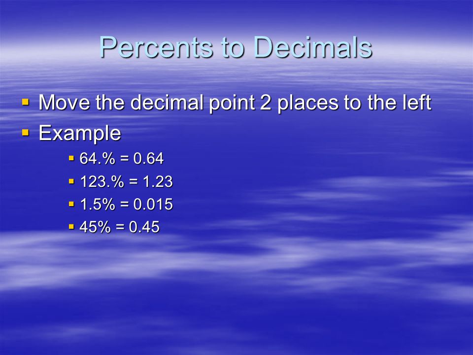 Percents to Decimals Move the decimal point 2 places to the left