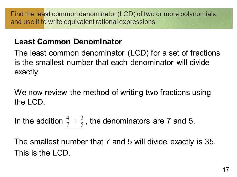 Find the least common denominator (LCD) of two or more polynomials and use it to write equivalent rational expressions