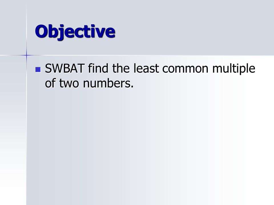 Objective SWBAT find the least common multiple of two numbers.