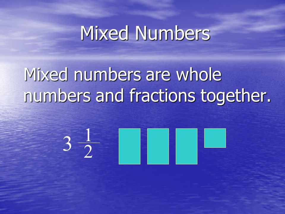 Mixed Numbers Mixed numbers are whole numbers and fractions together