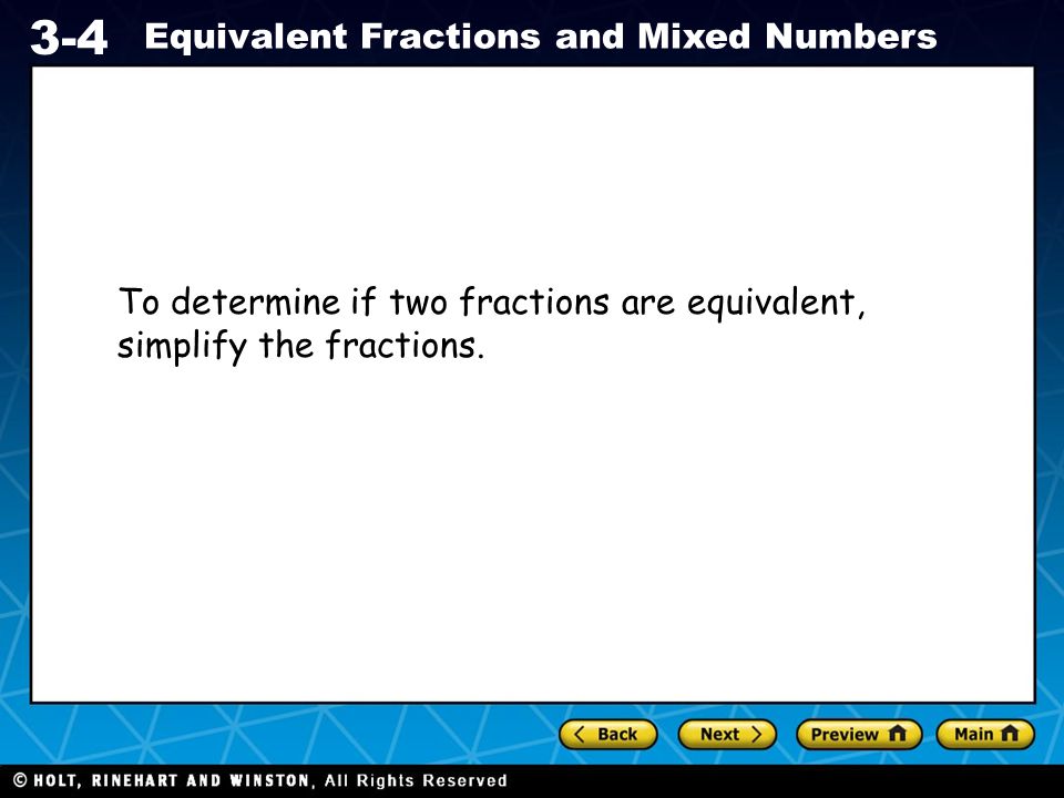 To determine if two fractions are equivalent, simplify the fractions.