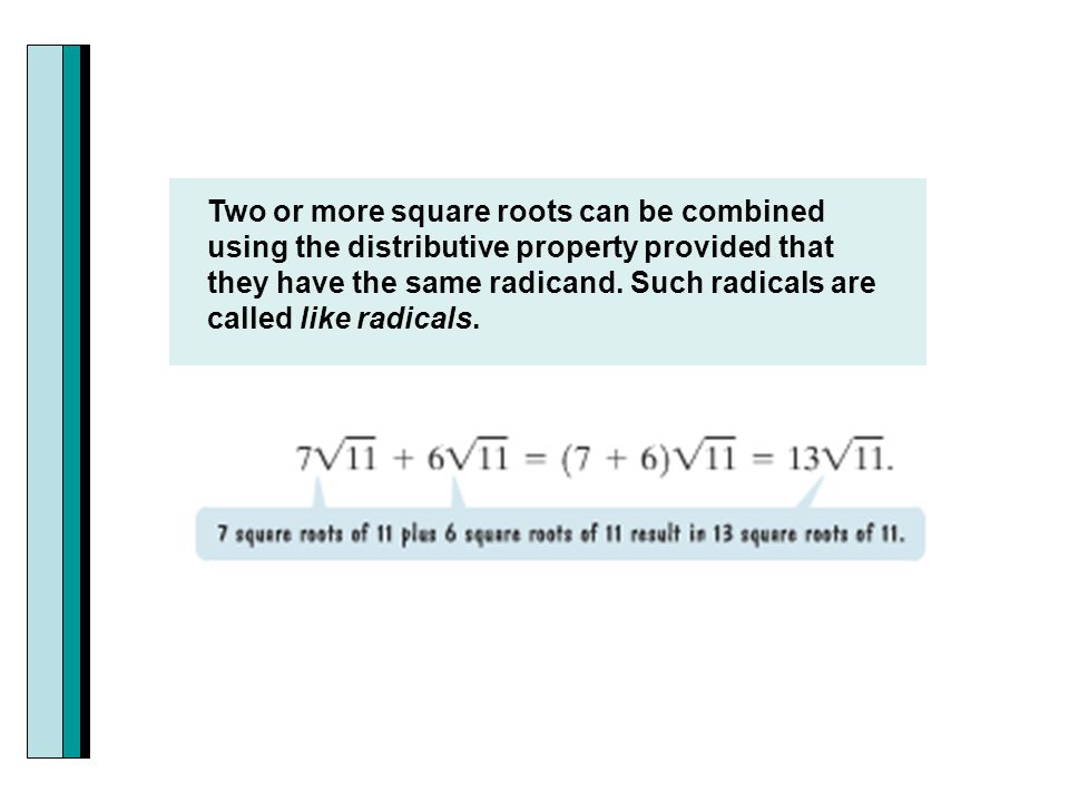 Two or more square roots can be combined using the distributive property provided that they have the same radicand.
