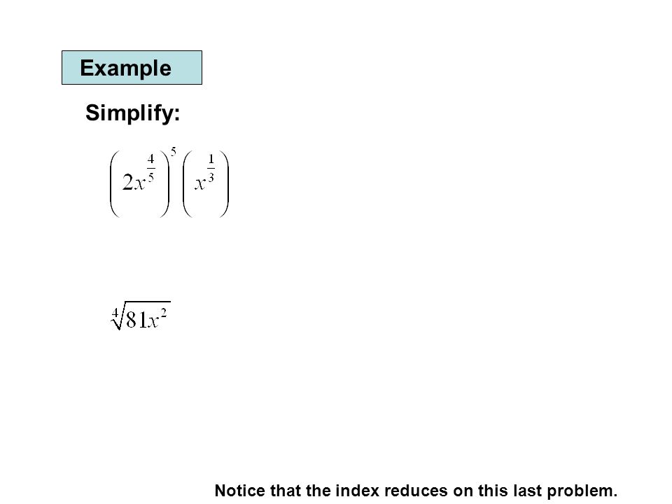 Example Simplify: Notice that the index reduces on this last problem.