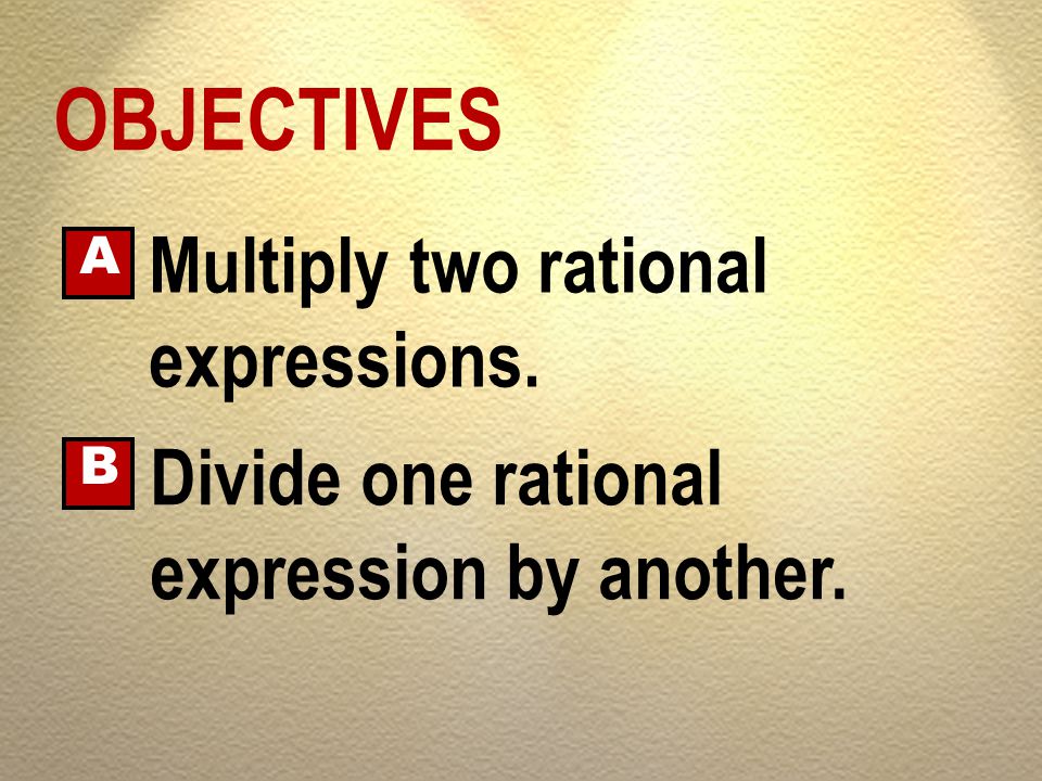 OBJECTIVES Multiply two rational expressions.