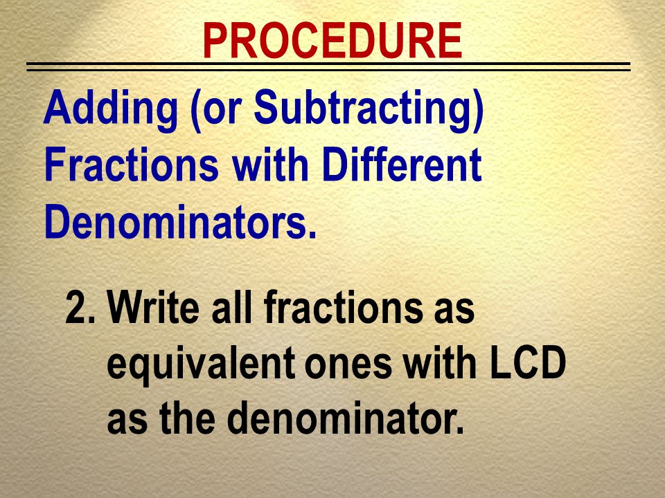 PROCEDURE Adding (or Subtracting) Fractions with Different Denominators.