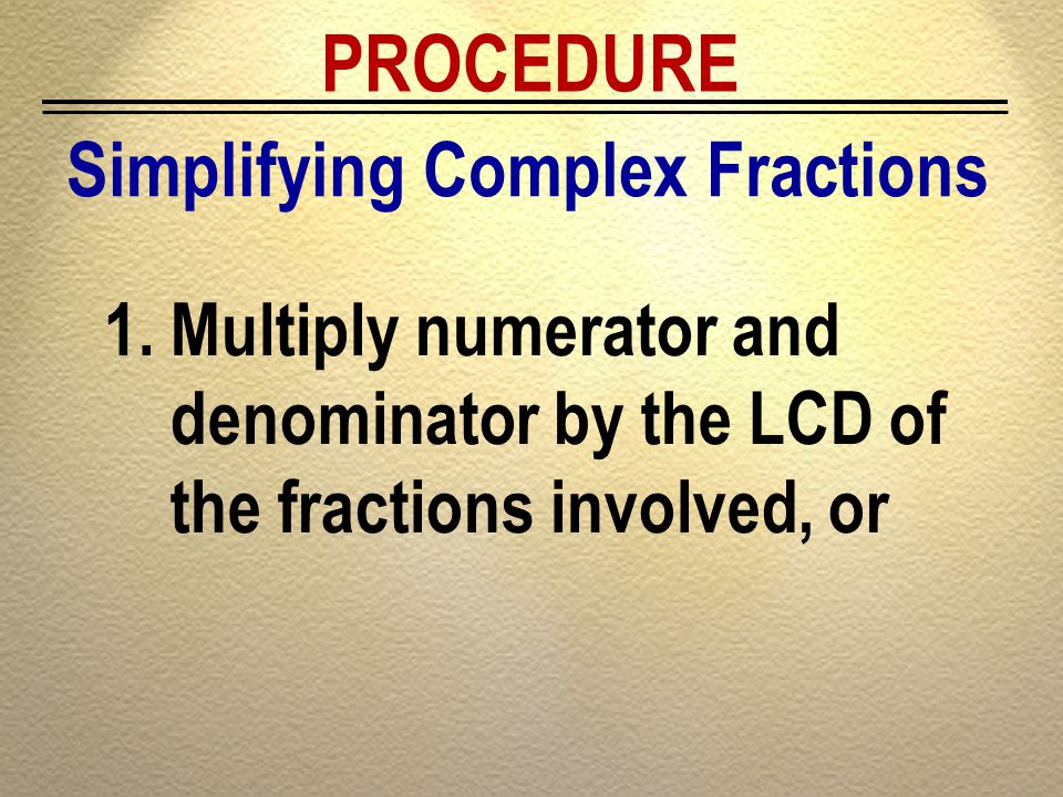 PROCEDURE Simplifying Complex Fractions