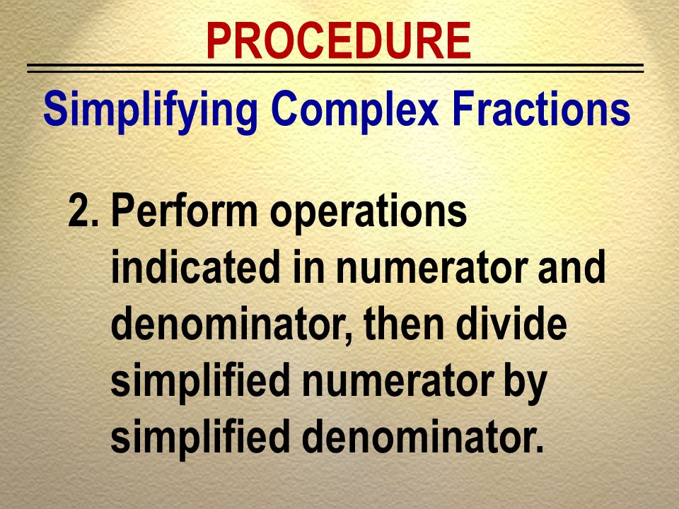 PROCEDURE Simplifying Complex Fractions