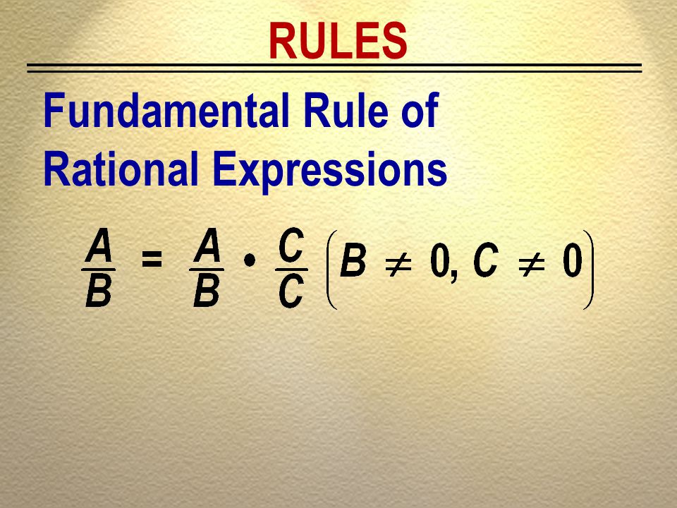 RULES Fundamental Rule of Rational Expressions