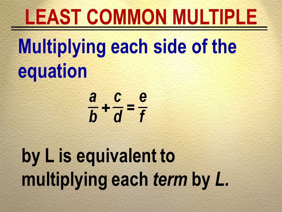 LEAST COMMON MULTIPLE Multiplying each side of the equation