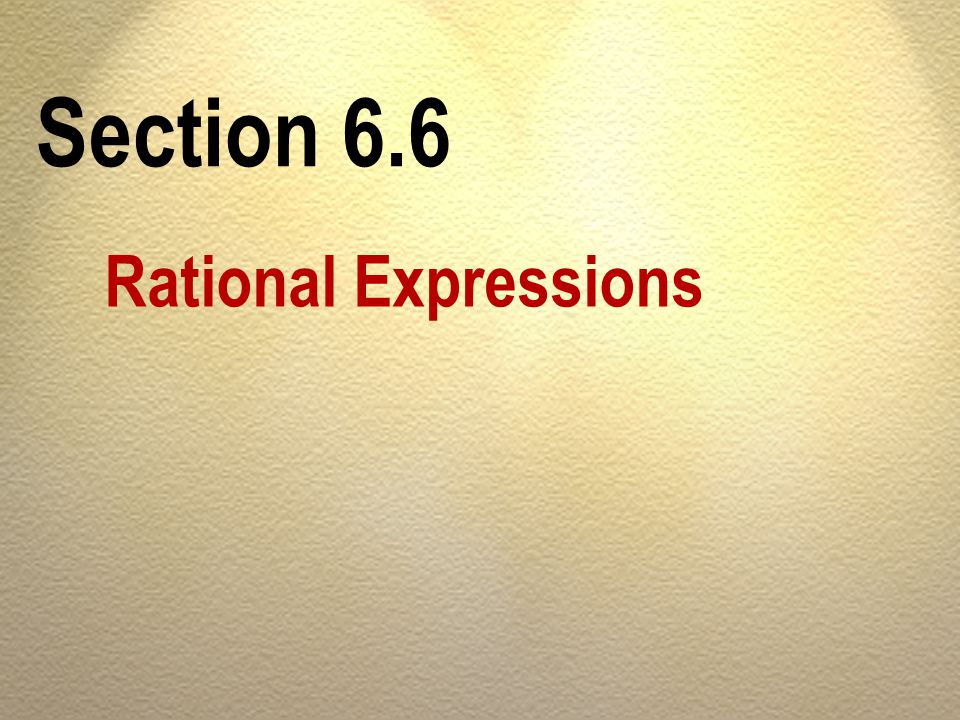 Section 6.6 Rational Expressions