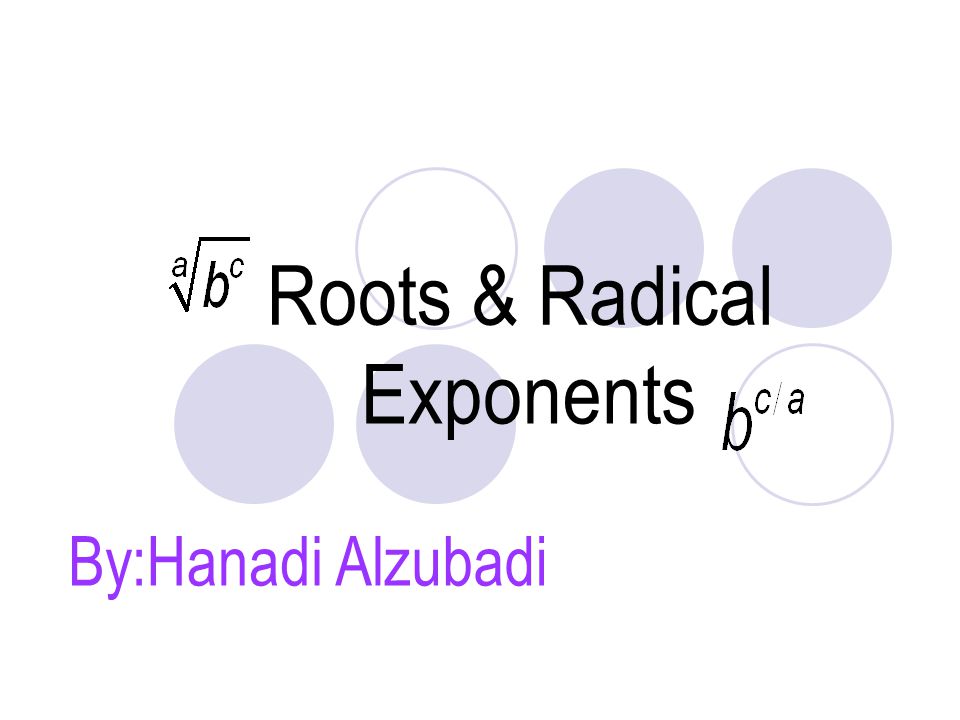 Roots & Radical Exponents By:Hanadi Alzubadi