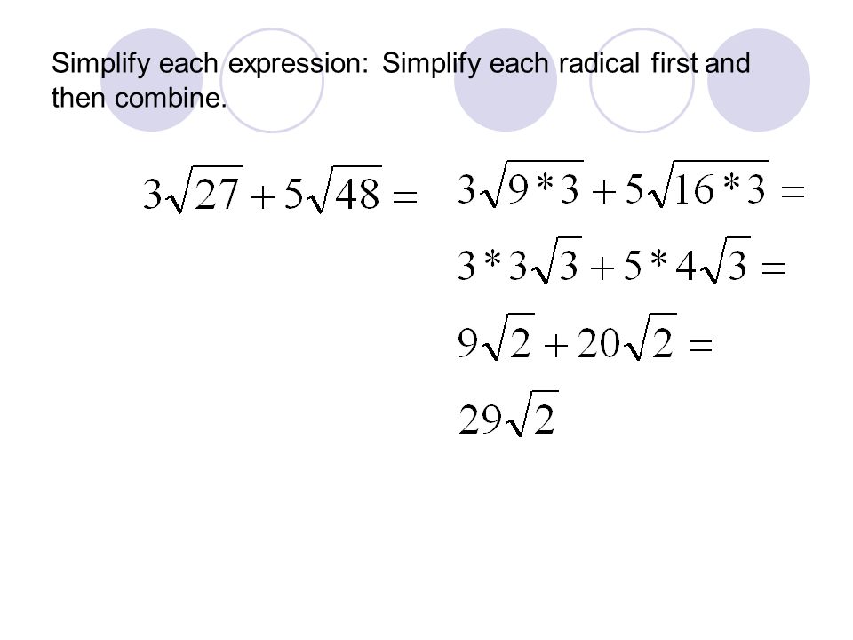 Simplify each expression: Simplify each radical first and then combine.
