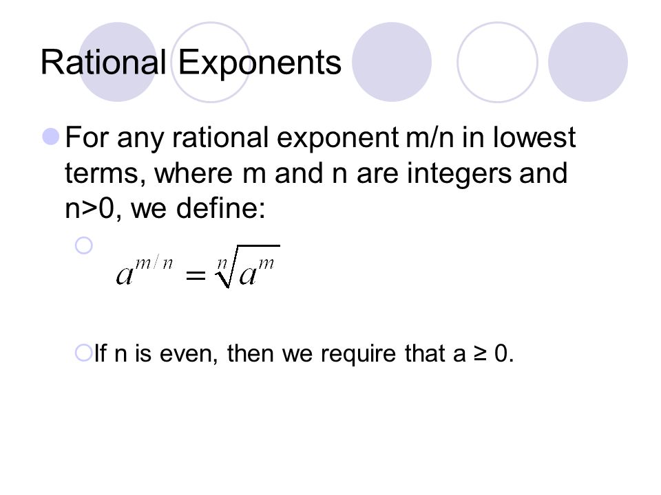 Rational Exponents For any rational exponent m/n in lowest terms, where m and n are integers and n>0, we define: