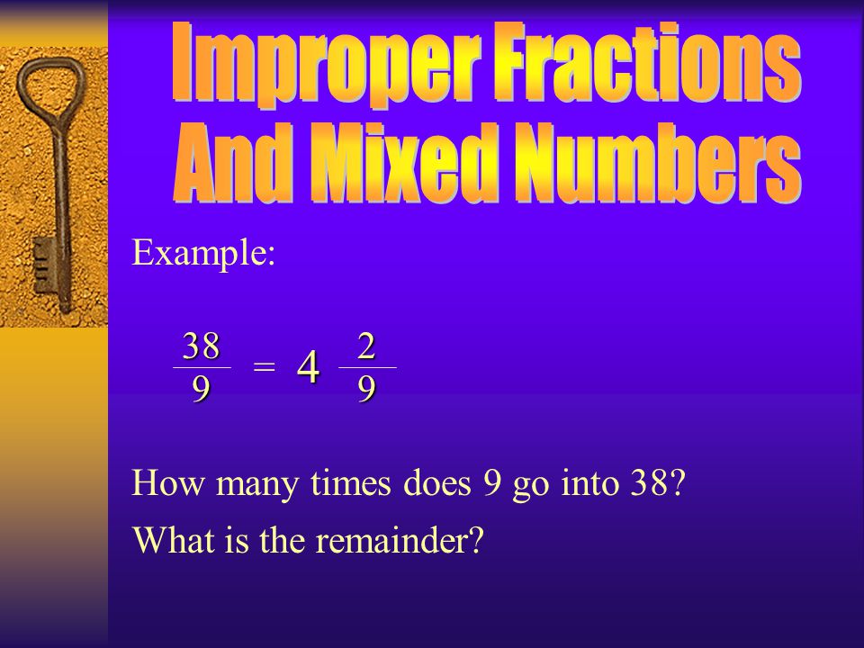 4 Improper Fractions And Mixed Numbers Example: 38 2 = 9 9