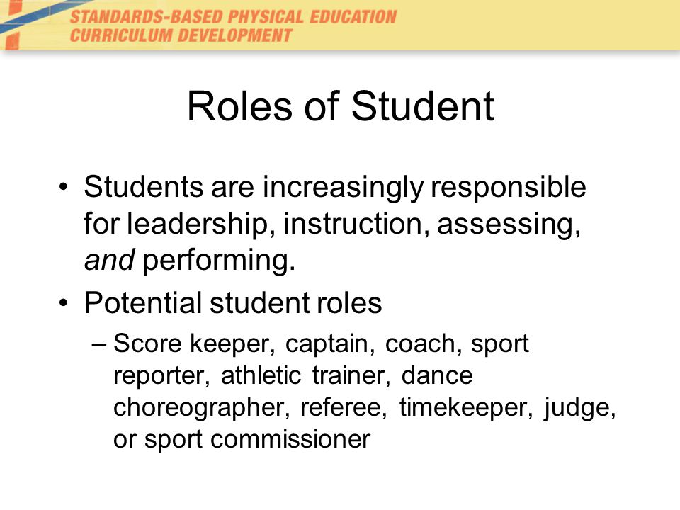 Roles of Student Students are increasingly responsible for leadership, instruction, assessing, and performing.