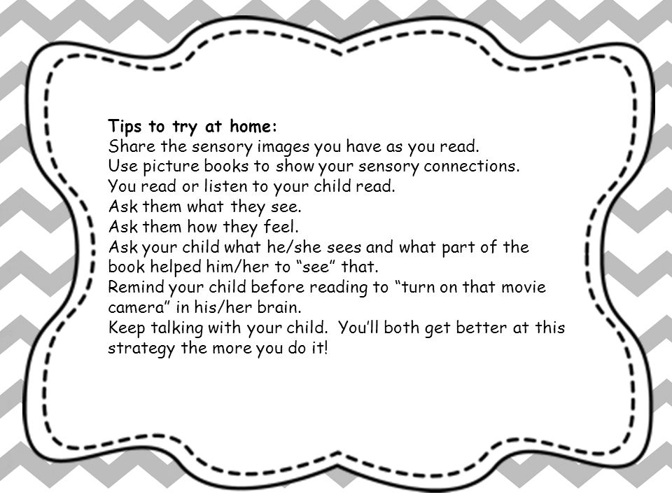 Tips to try at home: Share the sensory images you have as you read. Use picture books to show your sensory connections.