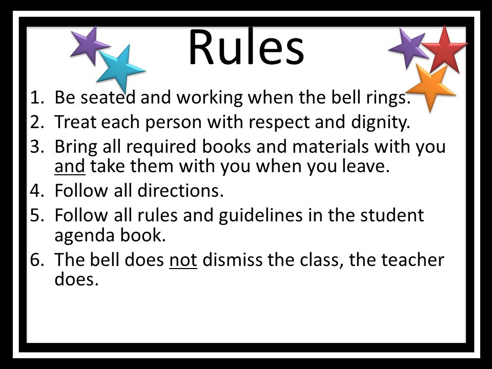Rules Be seated and working when the bell rings.