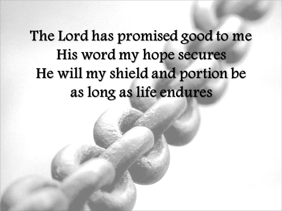 The Lord has promised good to me His word my hope secures He will my shield and portion be as long as life endures