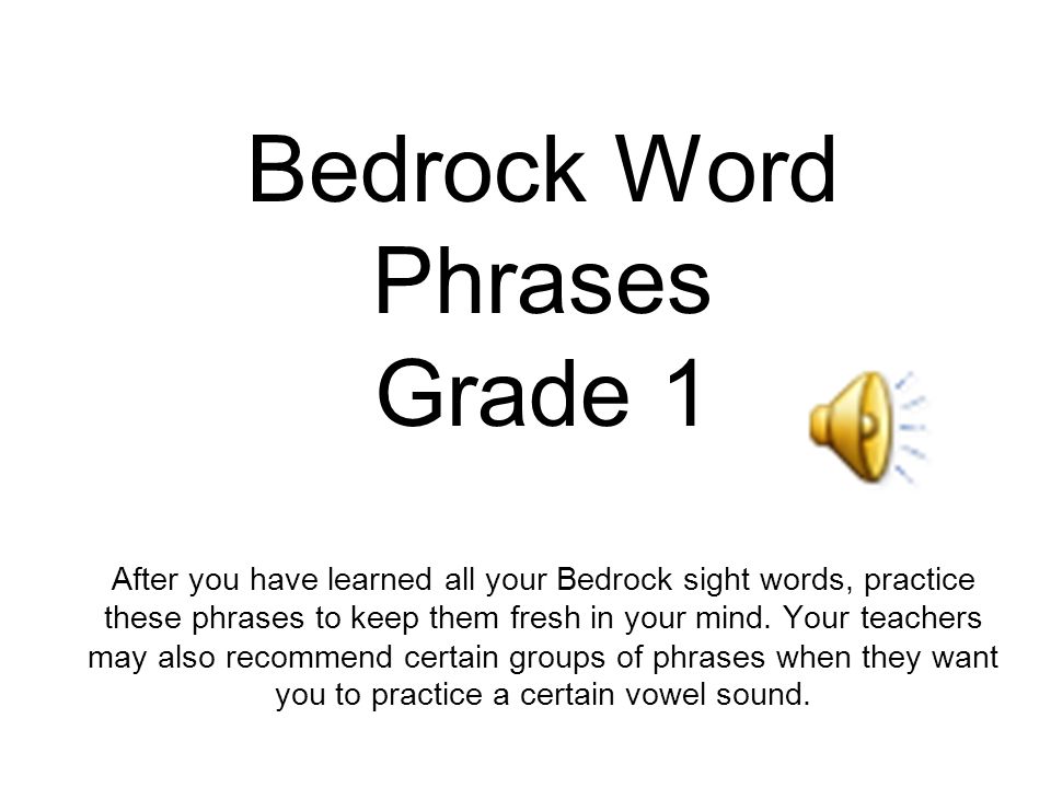 Bedrock Word Phrases Grade 1 After you have learned all your Bedrock sight words, practice these phrases to keep them fresh in your mind.