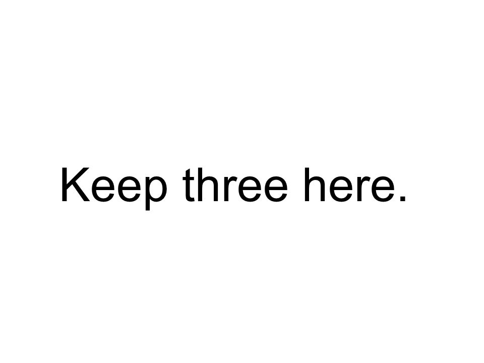 Keep three here.