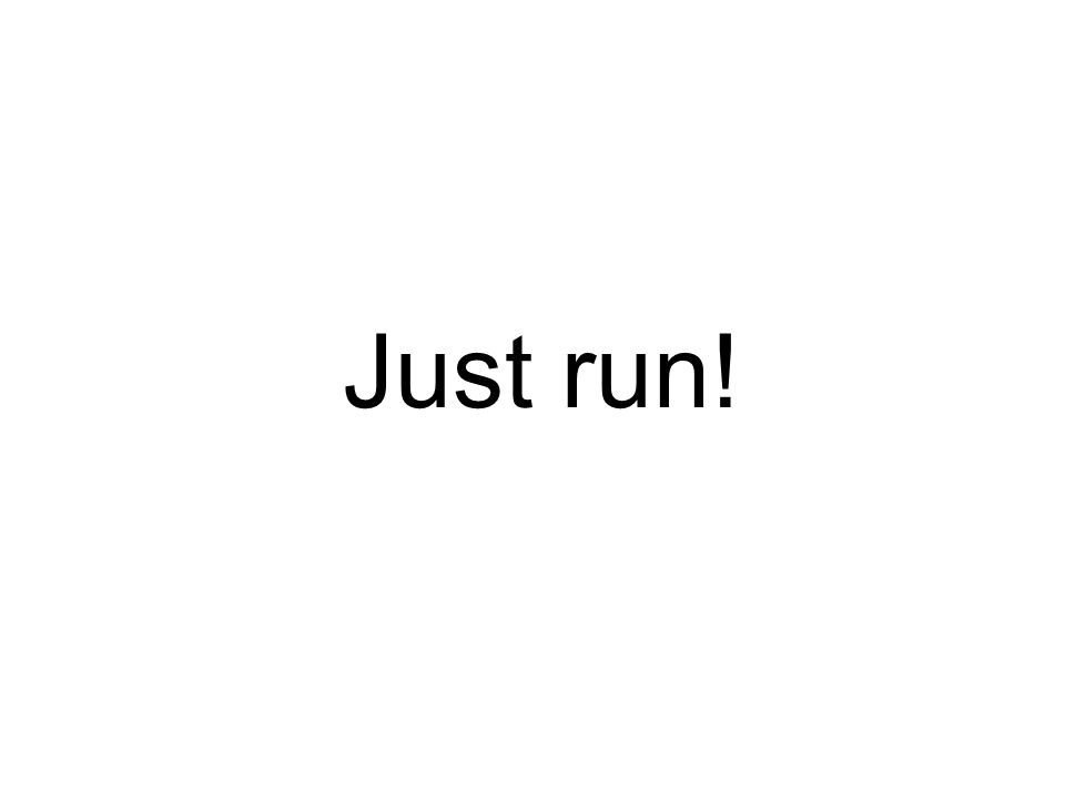 Just run!