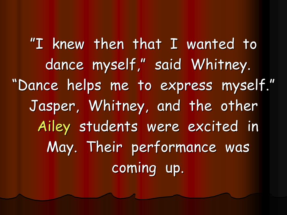 I knew then that I wanted to dance myself, said Whitney.