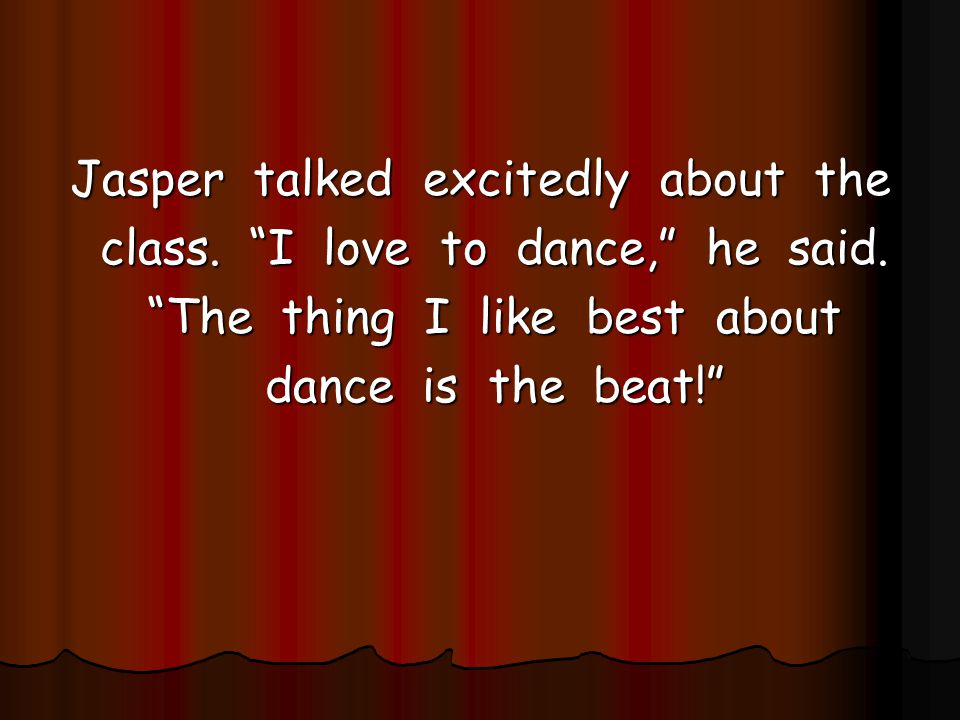 Jasper talked excitedly about the class. I love to dance, he said.