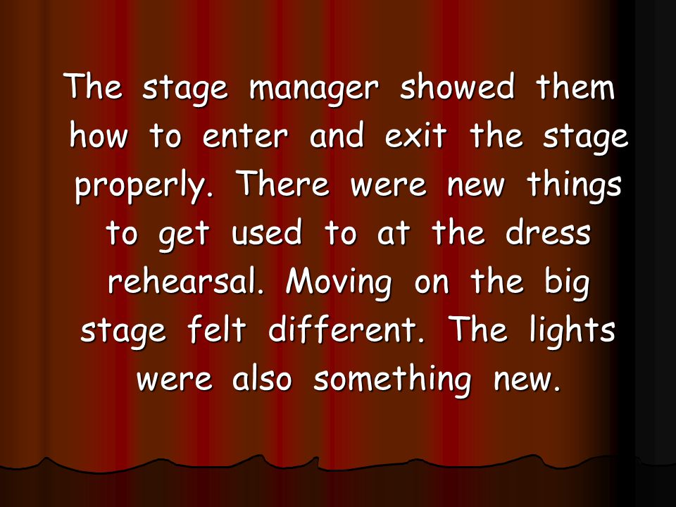 The stage manager showed them how to enter and exit the stage