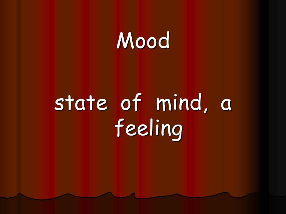 Mood state of mind, a feeling