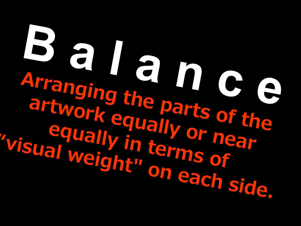 B a l a n c e Arranging the parts of the artwork equally or near equally in terms of.