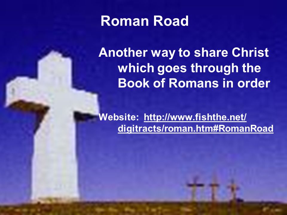 Roman Road Another way to share Christ which goes through the Book of Romans in order.