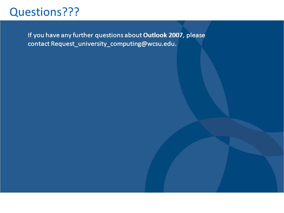 Questions If you have any further questions about Outlook 2007, please contact