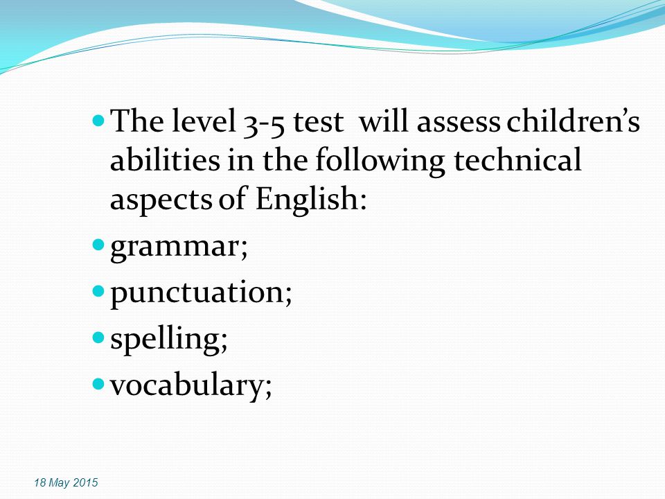 The level 3-5 test will assess children’s abilities in the following technical aspects of English: