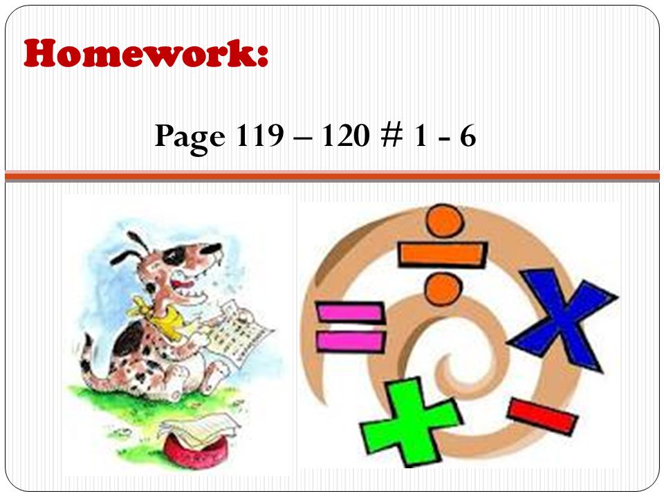 Homework: Page 119 – 120 # 1 - 6